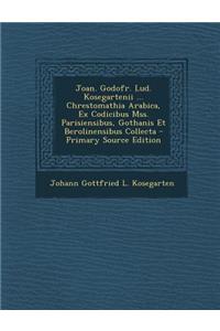 Joan. Godofr. Lud. Kosegartenii ... Chrestomathia Arabica, Ex Codicibus Mss. Parisiensibus, Gothanis Et Berolinensibus Collecta - Primary Source Editi