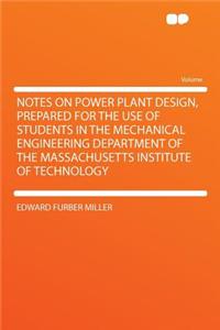 Notes on Power Plant Design, Prepared for the Use of Students in the Mechanical Engineering Department of the Massachusetts Institute of Technology