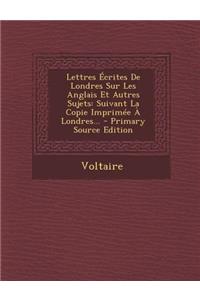 Lettres Écrites de Londres Sur Les Anglais Et Autres Sujets: Suivant La Copie Imprimée À Londres...