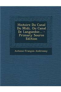 Histoire Du Canal Du MIDI, Ou Canal de Languedoc... - Primary Source Edition