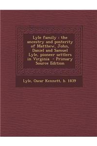 Lyle Family: The Ancestry and Posterity of Matthew, John, Daniel and Samuel Lyle, Pioneer Settlers in Virginia