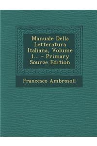 Manuale Della Letteratura Italiana, Volume 1...