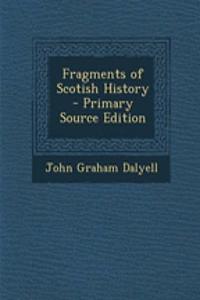 Fragments of Scotish History - Primary Source Edition