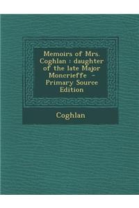 Memoirs of Mrs. Coghlan: Daughter of the Late Major Moncrieffe - Primary Source Edition