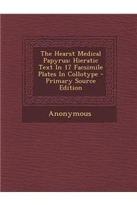 The Hearst Medical Papyrus: Hieratic Text in 17 Facsimile Plates in Collotype