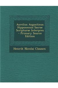 Aurelius Augustinus Hipponensis Sacrae Scripturae Interpres - Primary Source Edition