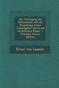 Der Untergang Des Hellenismus Und Die Einziehung Seiner Tempelguter Durch Die Christlichen Kaiser.