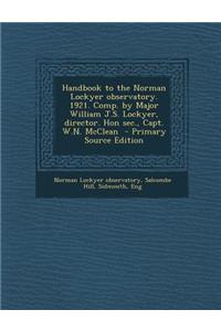 Handbook to the Norman Lockyer Observatory. 1921. Comp. by Major William J.S. Lockyer, Director. Hon SEC., Capt. W.N. McClean - Primary Source Edition