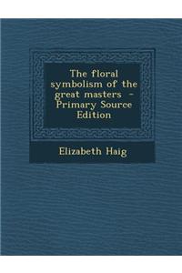 The Floral Symbolism of the Great Masters - Primary Source Edition
