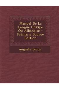 Manuel de La Langue Chkipe Ou Albanaise - Primary Source Edition