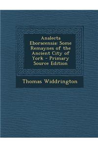 Analecta Eboracensia: Some Remaynes of the Ancient City of York - Primary Source Edition