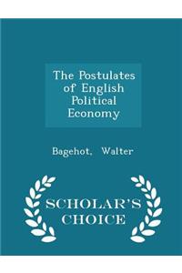 The Postulates of English Political Economy - Scholar's Choice Edition