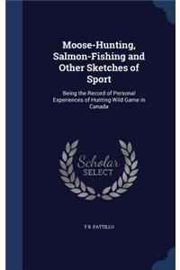 Moose-Hunting, Salmon-Fishing and Other Sketches of Sport