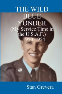 WILD BLUE YONDER (My Service in the U.S.A.F.-1950-1954