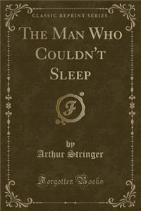 The Man Who Couldn't Sleep (Classic Reprint)