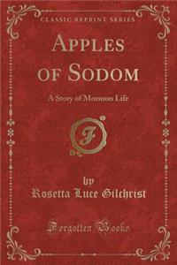 Apples of Sodom: A Story of Mormon Life (Classic Reprint)