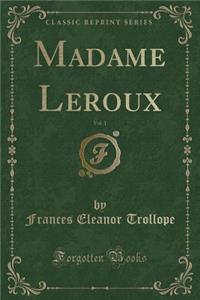 Madame Leroux, Vol. 1 (Classic Reprint)