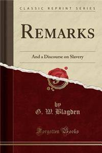 Remarks: And a Discourse on Slavery (Classic Reprint)