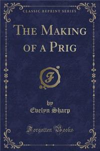 The Making of a Prig (Classic Reprint)
