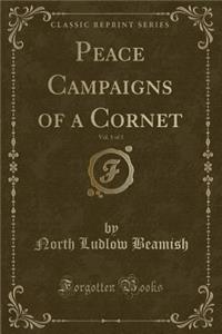 Peace Campaigns of a Cornet, Vol. 1 of 3 (Classic Reprint)