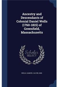 Ancestry and Descendants of Colonial Daniel Wells (1760-1815) of Greenfield, Massachusetts
