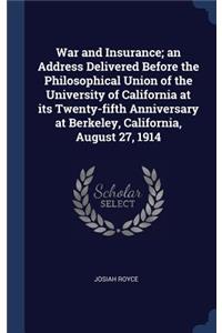 War and Insurance; An Address Delivered Before the Philosophical Union of the University of California at Its Twenty-Fifth Anniversary at Berkeley, California, August 27, 1914