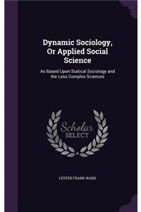 Dynamic Sociology, Or Applied Social Science
