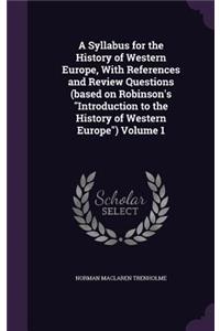 A Syllabus for the History of Western Europe, with References and Review Questions (Based on Robinson's Introduction to the History of Western Europe) Volume 1