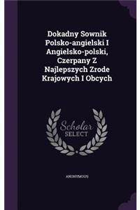 Dokadny Sownik Polsko-angielski I Angielsko-polski, Czerpany Z Najlepszych Zrode Krajowych I Obcych