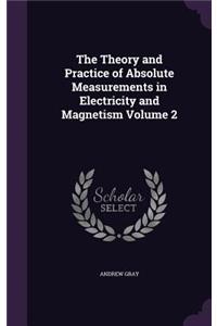 The Theory and Practice of Absolute Measurements in Electricity and Magnetism Volume 2