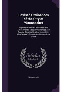 Revised Ordinances of the City of Woonsocket: Together With the City Charter and Amendments, Special Ordinances and Special Statutes Relating to the City; Also Several of the General Laws of the