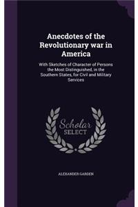 Anecdotes of the Revolutionary war in America: With Sketches of Character of Persons the Most Distinguished, in the Southern States, for Civil and Military Services