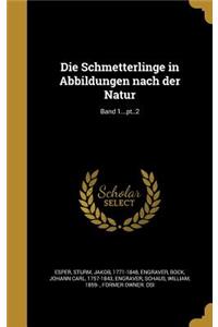 Die Schmetterlinge in Abbildungen Nach Der Natur; Band 1...PT..2