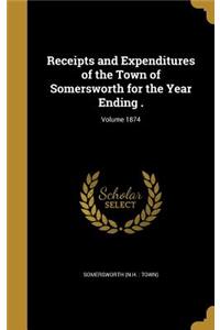 Receipts and Expenditures of the Town of Somersworth for the Year Ending .; Volume 1874