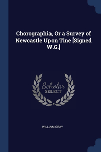 Chorographia, Or a Survey of Newcastle Upon Tine [Signed W.G.]