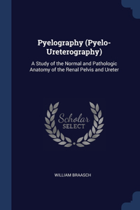 Pyelography (Pyelo-Ureterography)