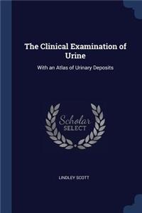 The Clinical Examination of Urine: With an Atlas of Urinary Deposits