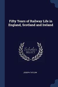 FIFTY YEARS OF RAILWAY LIFE IN ENGLAND,