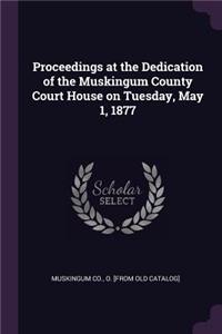 Proceedings at the Dedication of the Muskingum County Court House on Tuesday, May 1, 1877