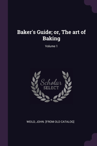 Baker's Guide; or, The art of Baking; Volume 1