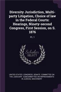 Diversity Jurisdiction, Multi-Party Litigation, Choice of Law in the Federal Courts