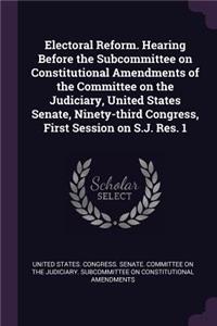 Electoral Reform. Hearing Before the Subcommittee on Constitutional Amendments of the Committee on the Judiciary, United States Senate, Ninety-third Congress, First Session on S.J. Res. 1