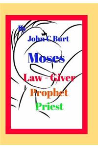 Moses, Law - Giver, Prophet and Priest