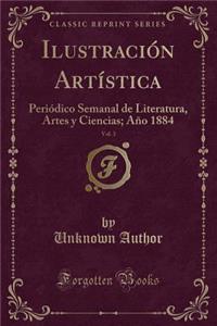 IlustraciÃ³n ArtÃ­stica, Vol. 3: PeriÃ³dico Semanal de Literatura, Artes Y Ciencias; AÃ±o 1884 (Classic Reprint)
