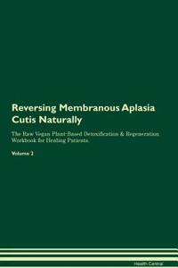 Reversing Membranous Aplasia Cutis Naturally the Raw Vegan Plant-Based Detoxification & Regeneration Workbook for Healing Patients. Volume 2