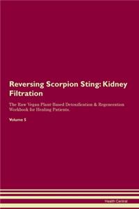 Reversing Scorpion Sting: Kidney Filtration The Raw Vegan Plant-Based Detoxification & Regeneration Workbook for Healing Patients. Volume 5
