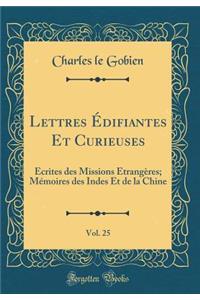 Lettres Ã?difiantes Et Curieuses, Vol. 25: Ã?crites Des Missions Ã?trangÃ¨res; MÃ©moires Des Indes Et de la Chine (Classic Reprint)
