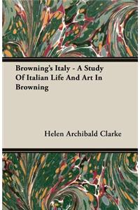 Browning's Italy - A Study of Italian Life and Art in Browning