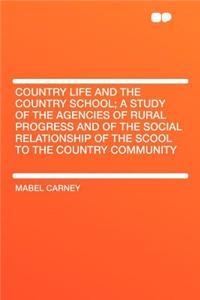 Country Life and the Country School; A Study of the Agencies of Rural Progress and of the Social Relationship of the Scool to the Country Community