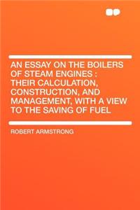 An Essay on the Boilers of Steam Engines